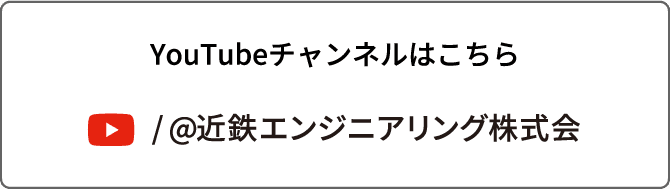 YouTubeチャンネルはこちら＠近鉄エンジニアリング株式会社
